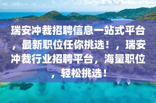 瑞安沖裁招聘信息一站式平臺(tái)，最新職位任你挑選！，瑞安沖裁行業(yè)招聘平臺(tái)，海量職位，輕松挑選！