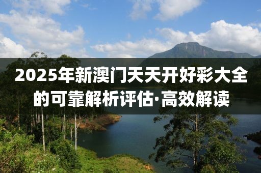 2025年新澳門天天開好彩大全的可靠解析評估·高效解讀