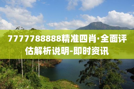 7777788888精準(zhǔn)四肖·全面評估解析說明-即時(shí)資訊