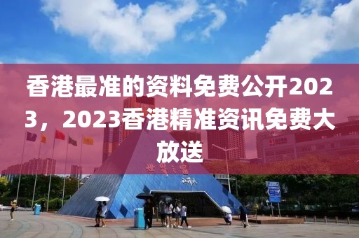 香港最準的資料免費公開2023，2023香港精準資訊免費大放送