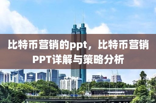 比特幣營銷的ppt，比特幣營銷PPT詳解與策略分析