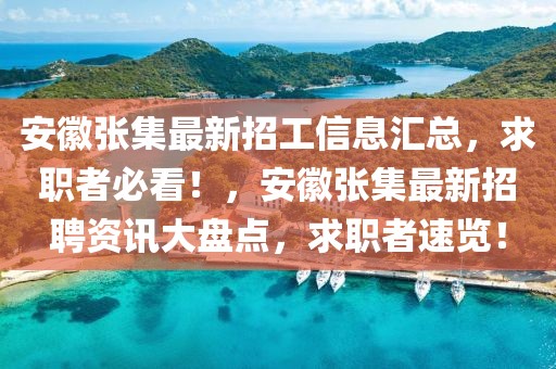 安徽張集最新招工信息匯總，求職者必看！，安徽張集最新招聘資訊大盤點，求職者速覽！