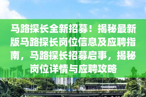 馬路探長全新招募！揭秘最新版馬路探長崗位信息及應(yīng)聘指南，馬路探長招募啟事，揭秘崗位詳情與應(yīng)聘攻略