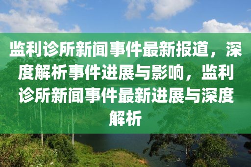 監(jiān)利診所新聞事件最新報道，深度解析事件進(jìn)展與影響，監(jiān)利診所新聞事件最新進(jìn)展與深度解析