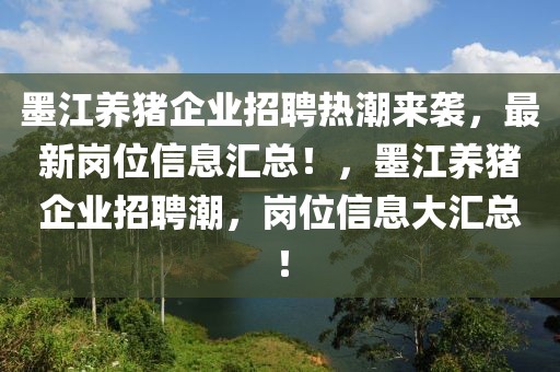 墨江養(yǎng)豬企業(yè)招聘熱潮來襲，最新崗位信息匯總！，墨江養(yǎng)豬企業(yè)招聘潮，崗位信息大匯總！