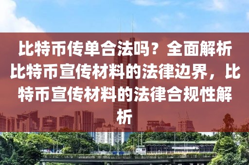 比特幣傳單合法嗎？全面解析比特幣宣傳材料的法律邊界，比特幣宣傳材料的法律合規(guī)性解析