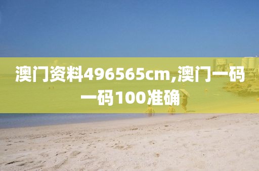 澳門資料496565cm,澳門一碼一碼100準(zhǔn)確