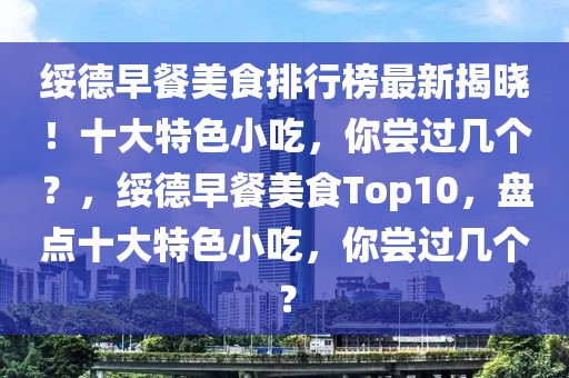 綏德早餐美食排行榜最新揭曉！十大特色小吃，你嘗過幾個？，綏德早餐美食Top10，盤點十大特色小吃，你嘗過幾個？