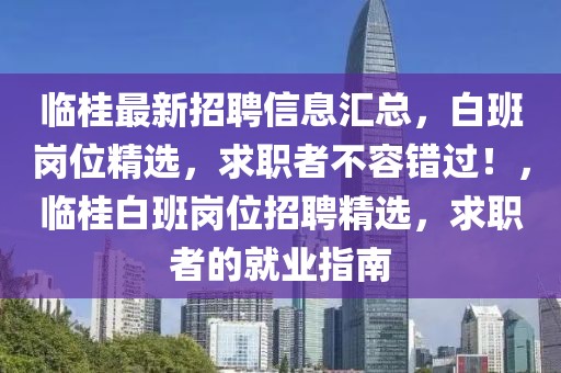 臨桂最新招聘信息匯總，白班崗位精選，求職者不容錯(cuò)過(guò)！，臨桂白班崗位招聘精選，求職者的就業(yè)指南