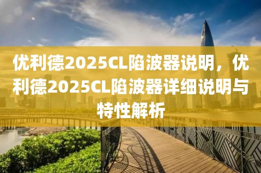 優(yōu)利德2025CL陷波器說明，優(yōu)利德2025CL陷波器詳細(xì)說明與特性解析