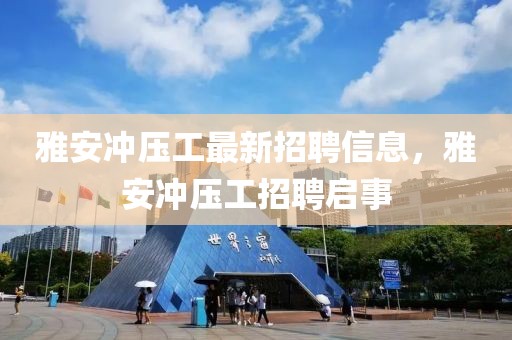 雅安沖壓工最新招聘信息，雅安沖壓工招聘啟事