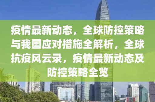 疫情最新動態(tài)，全球防控策略與我國應對措施全解析，全球抗疫風云錄，疫情最新動態(tài)及防控策略全覽