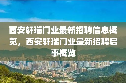 西安軒瑞門業(yè)最新招聘信息概覽，西安軒瑞門業(yè)最新招聘啟事概覽