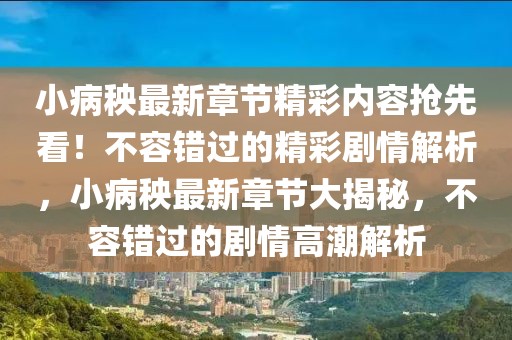 小病秧最新章節(jié)精彩內(nèi)容搶先看！不容錯過的精彩劇情解析，小病秧最新章節(jié)大揭秘，不容錯過的劇情高潮解析