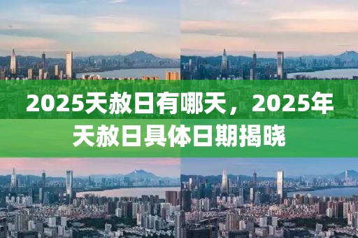 2025天赦日有哪天，2025年天赦日具體日期揭曉