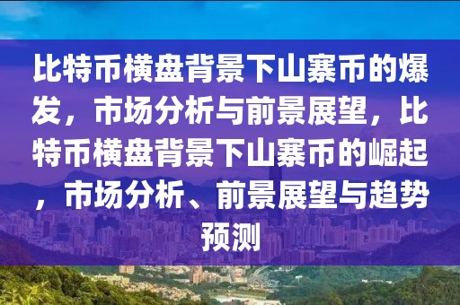 比特幣橫盤背景下山寨幣的爆發(fā)，市場分析與前景展望，比特幣橫盤背景下山寨幣的崛起，市場分析、前景展望與趨勢預(yù)測