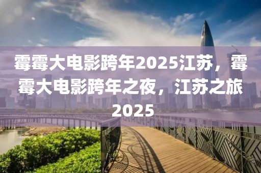 霉霉大電影跨年2025江蘇，霉霉大電影跨年之夜，江蘇之旅 2025