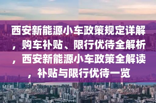 西安新能源小車政策規(guī)定詳解，購車補貼、限行優(yōu)待全解析，西安新能源小車政策全解讀，補貼與限行優(yōu)待一覽