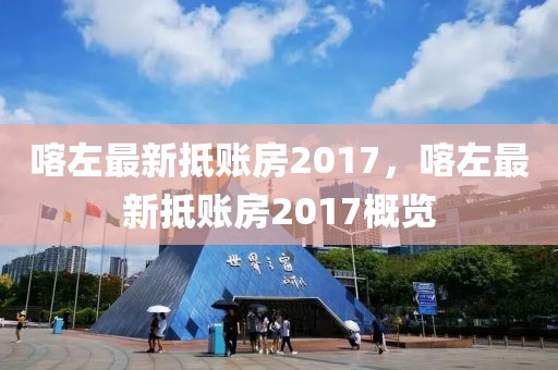 喀左最新抵賬房2017，喀左最新抵賬房2017概覽