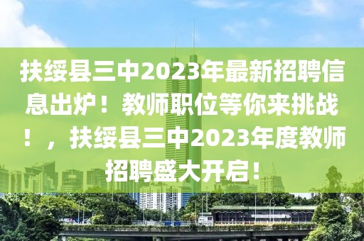 扶綏縣三中2023年最新招聘信息出爐！教師職位等你來(lái)挑戰(zhàn)！，扶綏縣三中2023年度教師招聘盛大開(kāi)啟！