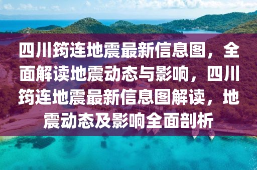 四川筠連地震最新信息圖，全面解讀地震動態(tài)與影響，四川筠連地震最新信息圖解讀，地震動態(tài)及影響全面剖析