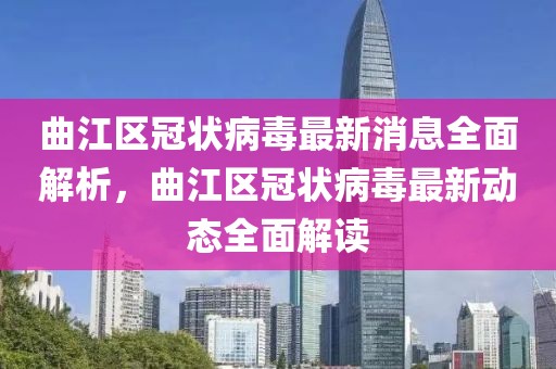 曲江區(qū)冠狀病毒最新消息全面解析，曲江區(qū)冠狀病毒最新動態(tài)全面解讀