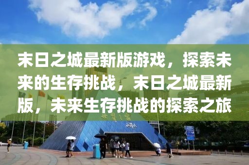 末日之城最新版游戲，探索未來的生存挑戰(zhàn)，末日之城最新版，未來生存挑戰(zhàn)的探索之旅