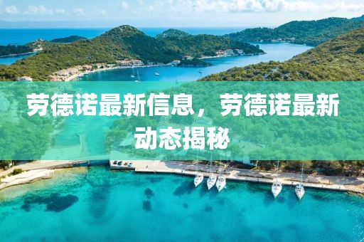 勞德諾最新信息，勞德諾最新動態(tài)揭秘