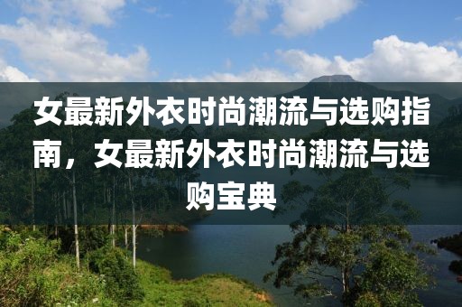 女最新外衣時尚潮流與選購指南，女最新外衣時尚潮流與選購寶典