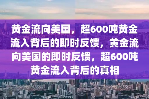 黃金流向美國(guó)，超600噸黃金流入背后的即時(shí)反饋，黃金流向美國(guó)的即時(shí)反饋，超600噸黃金流入背后的真相