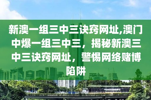 新澳一組三中三訣竅網(wǎng)址,澳門(mén)中爆一組三中三，揭秘新澳三中三訣竅網(wǎng)址，警惕網(wǎng)絡(luò)賭博陷阱