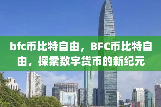 bfc幣比特自由，BFC幣比特自由，探索數(shù)字貨幣的新紀(jì)元