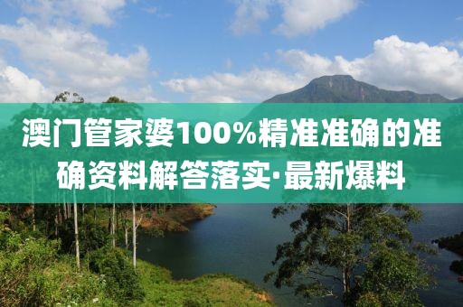 澳門管家婆100%精準(zhǔn)準(zhǔn)確的準(zhǔn)確資料解答落實(shí)·最新爆料