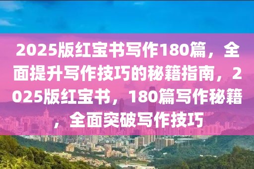 2025版紅寶書寫作180篇，全面提升寫作技巧的秘籍指南，2025版紅寶書，180篇寫作秘籍，全面突破寫作技巧