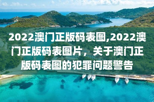 2022澳門正版碼表圖,2022澳門正版碼表圖片，關于澳門正版碼表圖的犯罪問題警告