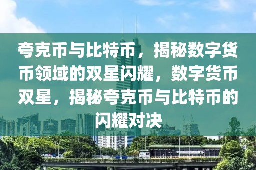 夸克幣與比特幣，揭秘?cái)?shù)字貨幣領(lǐng)域的雙星閃耀，數(shù)字貨幣雙星，揭秘夸克幣與比特幣的閃耀對(duì)決