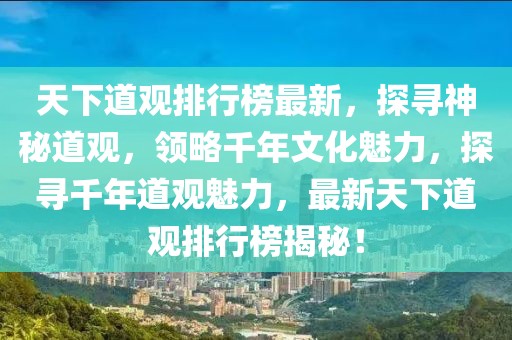 天下道觀排行榜最新，探尋神秘道觀，領略千年文化魅力，探尋千年道觀魅力，最新天下道觀排行榜揭秘！