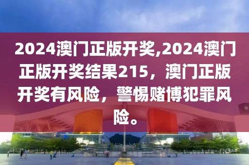 2024澳門正版開獎(jiǎng),2024澳門正版開獎(jiǎng)結(jié)果215，澳門正版開獎(jiǎng)有風(fēng)險(xiǎn)，警惕賭博犯罪風(fēng)險(xiǎn)。