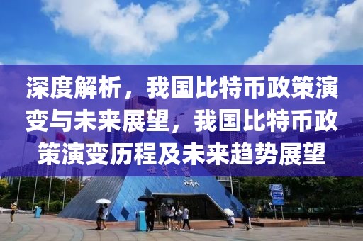 深度解析，我國比特幣政策演變與未來展望，我國比特幣政策演變歷程及未來趨勢展望