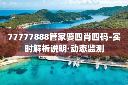 77777888管家婆四肖四碼-實時解析說明·動態(tài)監(jiān)測