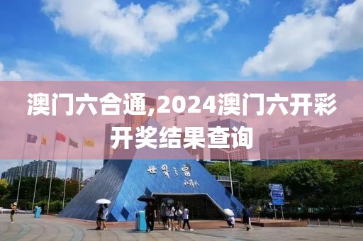 澳門六合通,2024澳門六開彩開獎(jiǎng)結(jié)果查詢