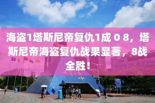 海盜1塔斯尼帝復(fù)仇1成 0 8，塔斯尼帝海盜復(fù)仇戰(zhàn)果顯著，8戰(zhàn)全勝！