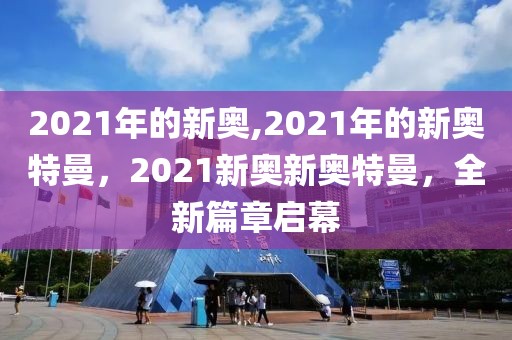 2021年的新奧,2021年的新奧特曼，2021新奧新奧特曼，全新篇章啟幕