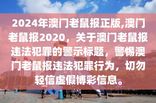 2024年澳門老鼠報正版,澳門老鼠報2020，關于澳門老鼠報違法犯罪的警示標題，警惕澳門老鼠報違法犯罪行為，切勿輕信虛假博彩信息。