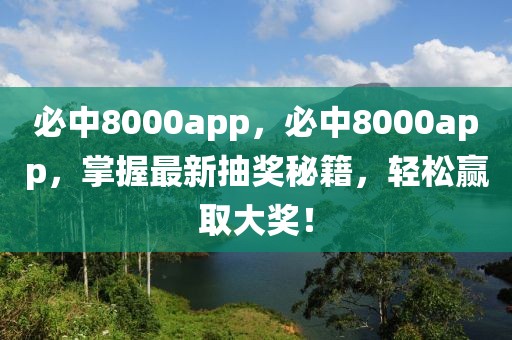 必中8000app，必中8000app，掌握最新抽獎秘籍，輕松贏取大獎！