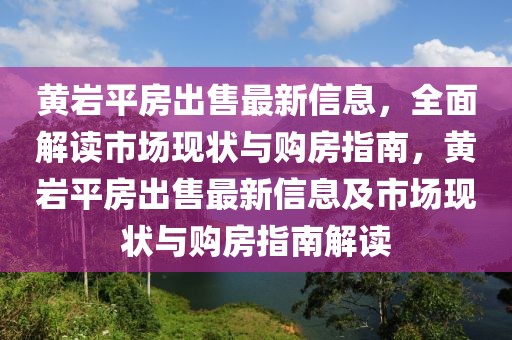 黃巖平房出售最新信息，全面解讀市場現(xiàn)狀與購房指南，黃巖平房出售最新信息及市場現(xiàn)狀與購房指南解讀