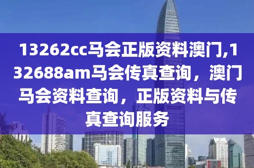 13262cc馬會正版資料澳門,132688am馬會傳真查詢，澳門馬會資料查詢，正版資料與傳真查詢服務(wù)