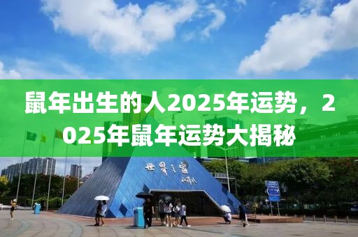 鼠年出生的人2025年運勢，2025年鼠年運勢大揭秘