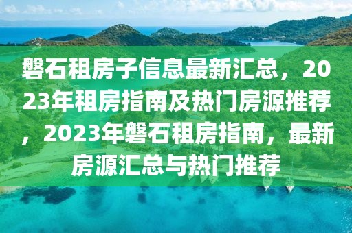 磐石租房子信息最新匯總，2023年租房指南及熱門(mén)房源推薦，2023年磐石租房指南，最新房源匯總與熱門(mén)推薦