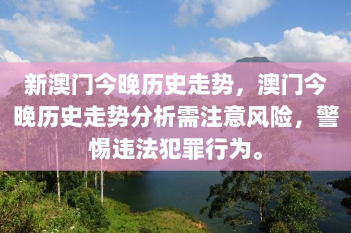 新澳門今晚歷史走勢，澳門今晚歷史走勢分析需注意風(fēng)險，警惕違法犯罪行為。